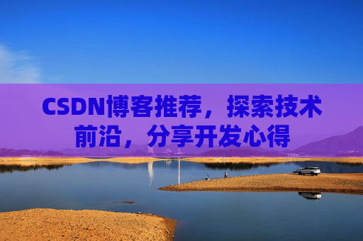 CSDN博客推荐,探索技术前沿,分享开发心得